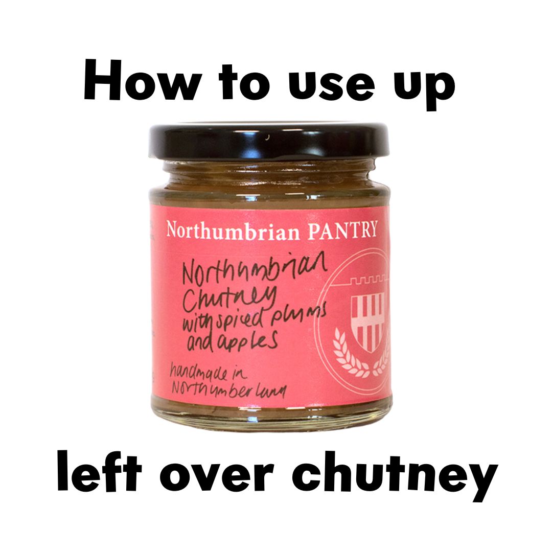 How to use up left over chutney, around a jar of Northumbrian Pantry spiced plum and apple chutney